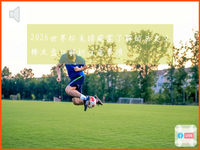 2026世界杯竞猜前需了解的历史交锋及盘口解析注意事项