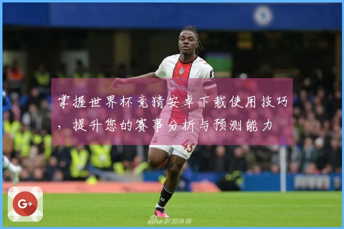 掌握世界杯竞猜安卓下载使用技巧，提升您的赛事分析与预测能力